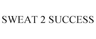 SWEAT 2 SUCCESS trademark