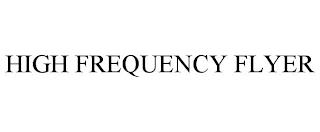 HIGH FREQUENCY FLYER trademark