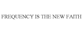 FREQUENCY IS THE NEW FAITH trademark