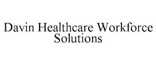 DAVIN HEALTHCARE WORKFORCE SOLUTIONS trademark