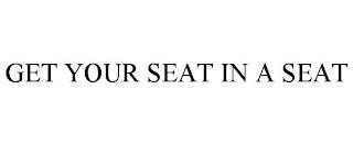 GET YOUR SEAT IN A SEAT trademark