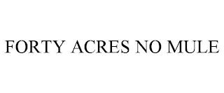 FORTY ACRES NO MULE trademark