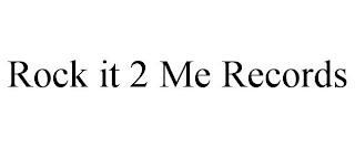 ROCK IT 2 ME RECORDS trademark