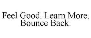 FEEL GOOD. LEARN MORE. BOUNCE BACK. trademark