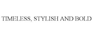 TIMELESS, STYLISH AND BOLD trademark