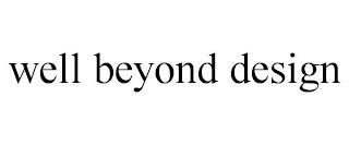 WELL BEYOND DESIGN trademark