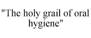 "THE HOLY GRAIL OF ORAL HYGIENE" trademark