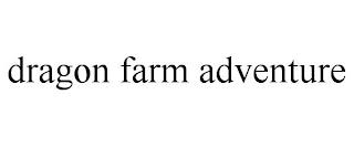 DRAGON FARM ADVENTURE trademark