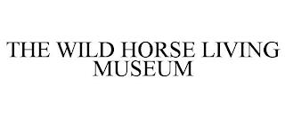 THE WILD HORSE LIVING MUSEUM trademark