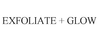 EXFOLIATE + GLOW trademark