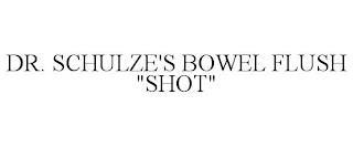 DR. SCHULZE'S BOWEL FLUSH "SHOT" trademark