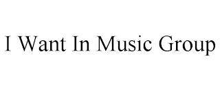 I WANT IN MUSIC GROUP trademark