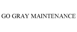 GO GRAY MAINTENANCE trademark