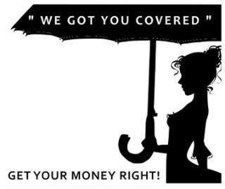 WE GOT YOU COVERED!" GET YOUR MONEY RIGHT! trademark