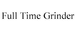 FULL TIME GRINDER trademark