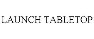 LAUNCH TABLETOP trademark