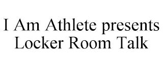 I AM ATHLETE PRESENTS LOCKER ROOM TALK trademark