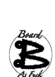 B BOARD AS FUCK trademark