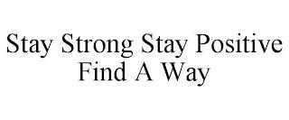 STAY STRONG STAY POSITIVE FIND A WAY trademark