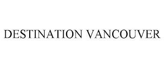 DESTINATION VANCOUVER trademark