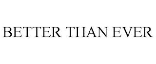 BETTER THAN EVER trademark