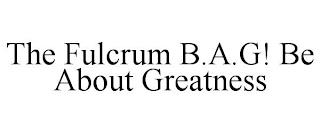 THE FULCRUM B.A.G! BE ABOUT GREATNESS trademark