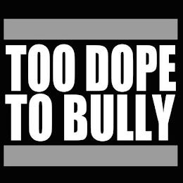 TOO DOPE TO BULLY trademark