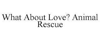 WHAT ABOUT LOVE? ANIMAL RESCUE trademark