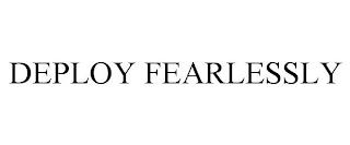 DEPLOY FEARLESSLY trademark