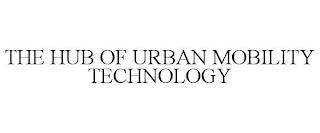 THE HUB OF URBAN MOBILITY TECHNOLOGY trademark