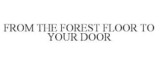 FROM THE FOREST FLOOR TO YOUR DOOR trademark