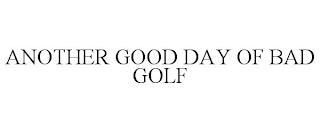 ANOTHER GOOD DAY OF BAD GOLF trademark