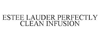 ESTEE LAUDER PERFECTLY CLEAN INFUSION trademark