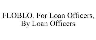 FLOBLO. FOR LOAN OFFICERS, BY LOAN OFFICERS trademark