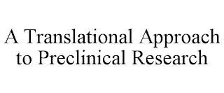 A TRANSLATIONAL APPROACH TO PRECLINICAL RESEARCH trademark