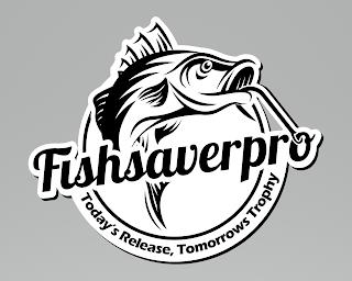 FISHSAVERPRO TODAY'S RELEASE, TOMORROW'S TROPHY trademark