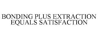 BONDING PLUS EXTRACTION EQUALS SATISFACTION trademark