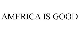 AMERICA IS GOOD trademark