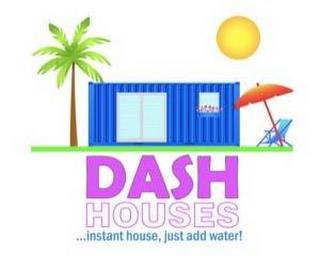 DASH HOUSES...INSTANT HOUSE, JUST ADD WATER! trademark