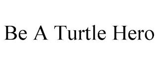 BE A TURTLE HERO trademark