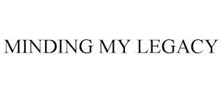 MINDING MY LEGACY trademark