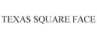 TEXAS SQUARE FACE trademark