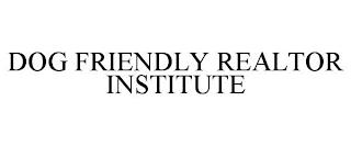 DOG FRIENDLY REALTOR INSTITUTE trademark