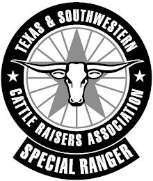 TEXAS & SOUTHWESTERN CATTLE RAISERS ASSOCIATION SPECIAL RANGER trademark