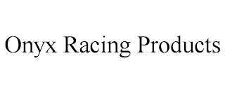 ONYX RACING PRODUCTS trademark