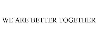 WE ARE BETTER TOGETHER trademark