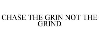 CHASE THE GRIN NOT THE GRIND trademark