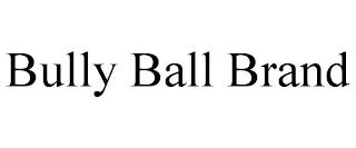 BULLY BALL BRAND trademark