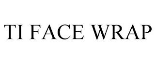 TI FACE WRAP trademark