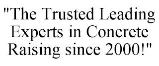 "THE TRUSTED LEADING EXPERTS IN CONCRETERAISING SINCE 2000!" trademark